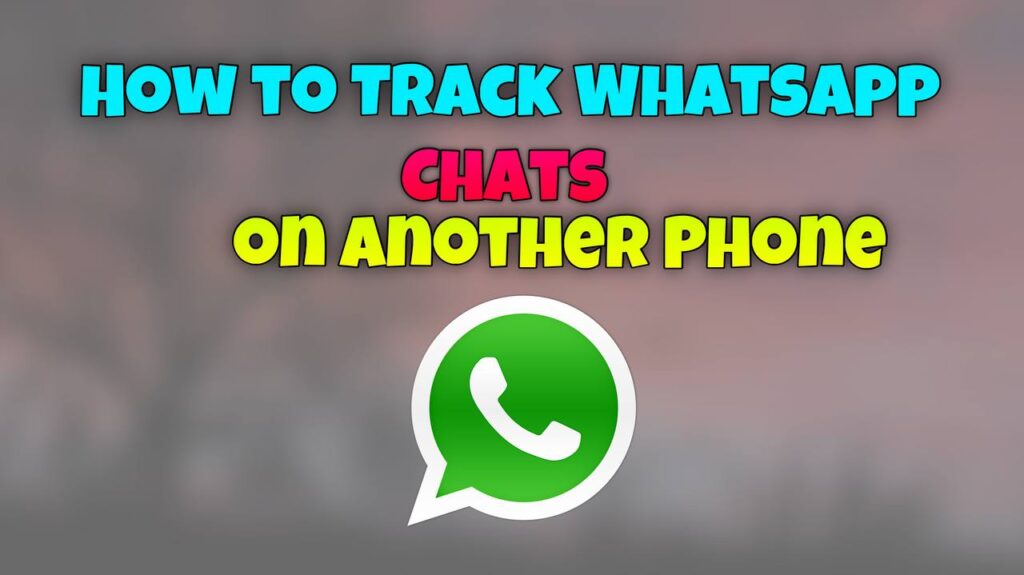 How to track WhatsApp chat on another phone